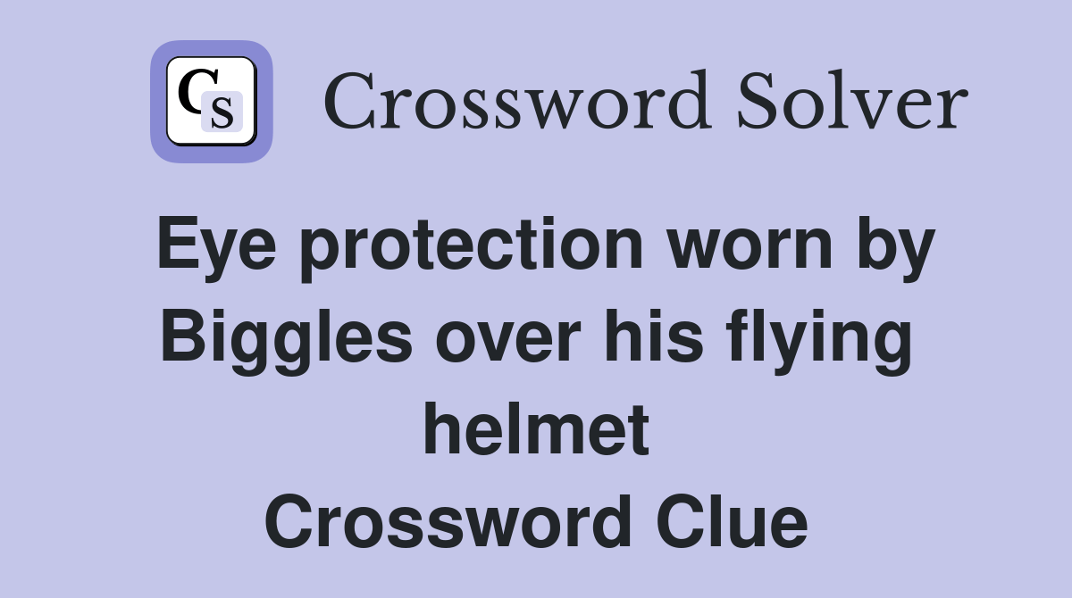 Eye protection worn by Biggles over his flying helmet Crossword Clue